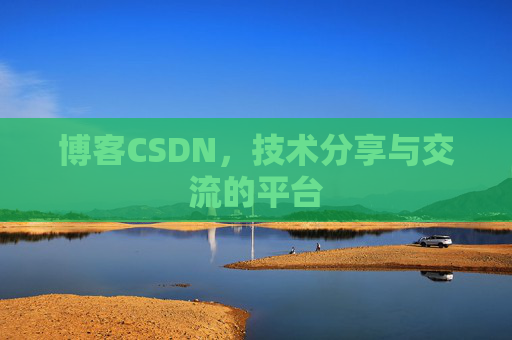 博客CSDN，技术分享与交流的平台